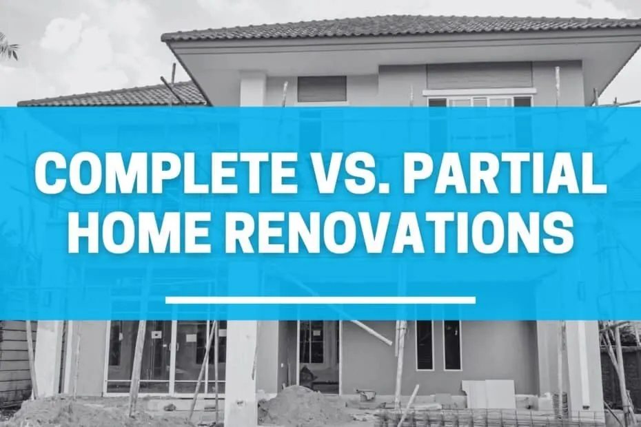 Complete vs Partial Home Renovations