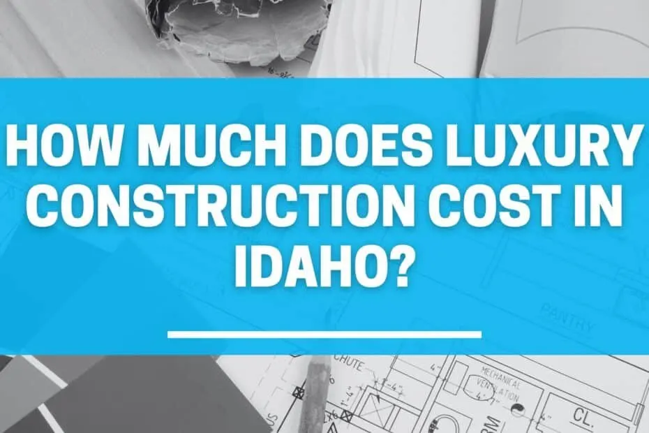 How Much Does Luxury Construction Cost in Idaho?